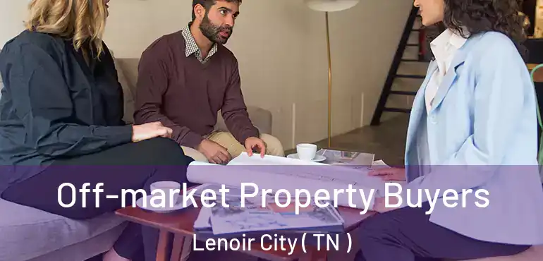  Off-market Property Buyers Lenoir City ( TN )