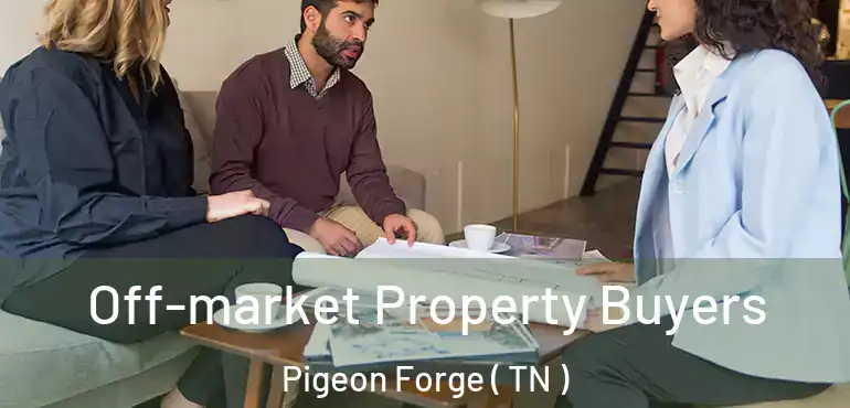  Off-market Property Buyers Pigeon Forge ( TN )