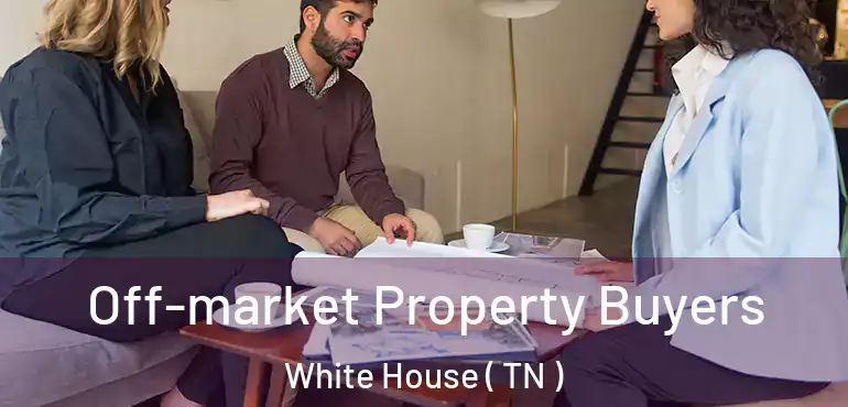  Off-market Property Buyers White House ( TN )