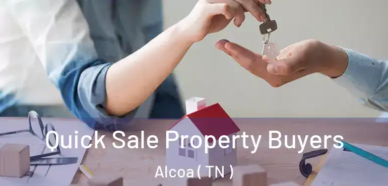  Quick Sale Property Buyers Alcoa ( TN )