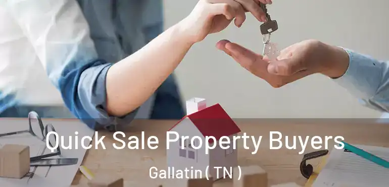  Quick Sale Property Buyers Gallatin ( TN )