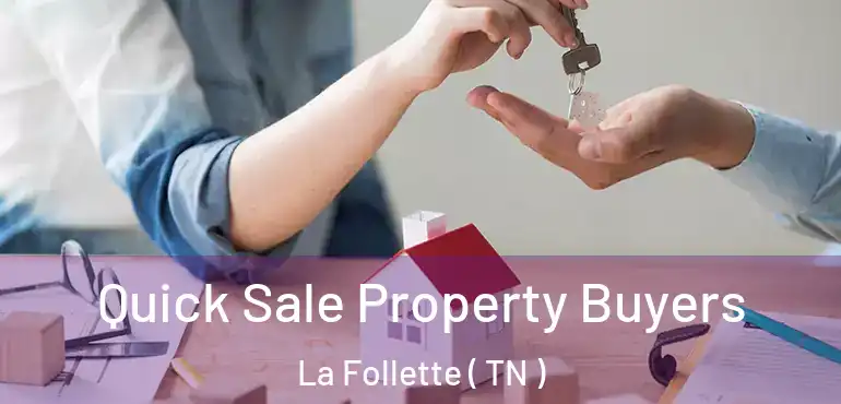  Quick Sale Property Buyers La Follette ( TN )