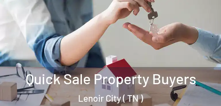 Quick Sale Property Buyers Lenoir City ( TN )