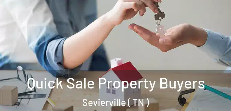  Quick Sale Property Buyers Sevierville ( TN )