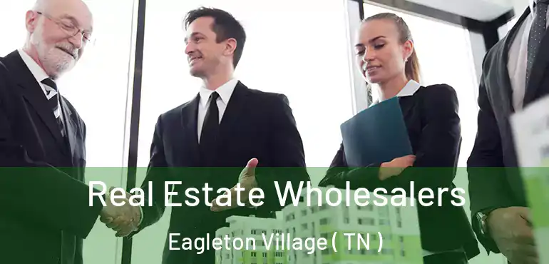  Real Estate Wholesalers Eagleton Village ( TN )