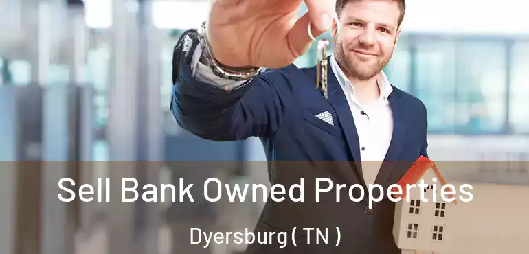  Sell Bank Owned Properties Dyersburg ( TN )