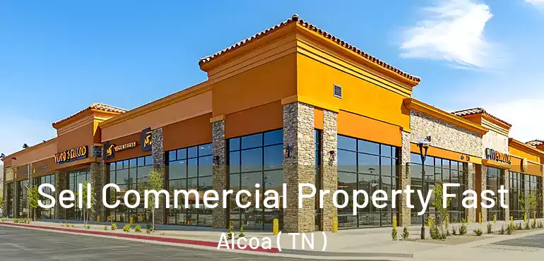  Sell Commercial Property Fast Alcoa ( TN )