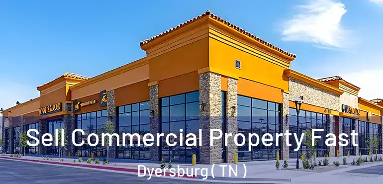  Sell Commercial Property Fast Dyersburg ( TN )