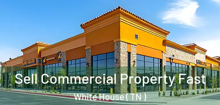  Sell Commercial Property Fast White House ( TN )