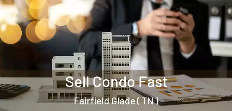  Sell Condo Fast Fairfield Glade ( TN )