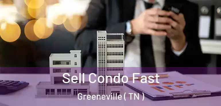  Sell Condo Fast Greeneville ( TN )