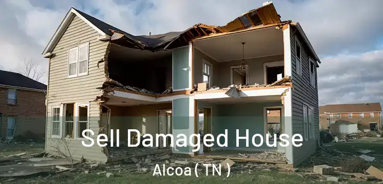  Sell Damaged House Alcoa ( TN )