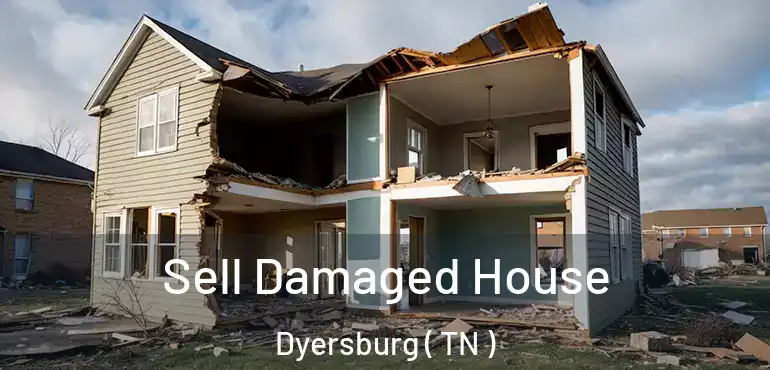  Sell Damaged House Dyersburg ( TN )