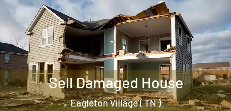  Sell Damaged House Eagleton Village ( TN )