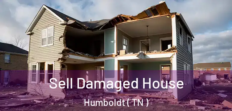  Sell Damaged House Humboldt ( TN )