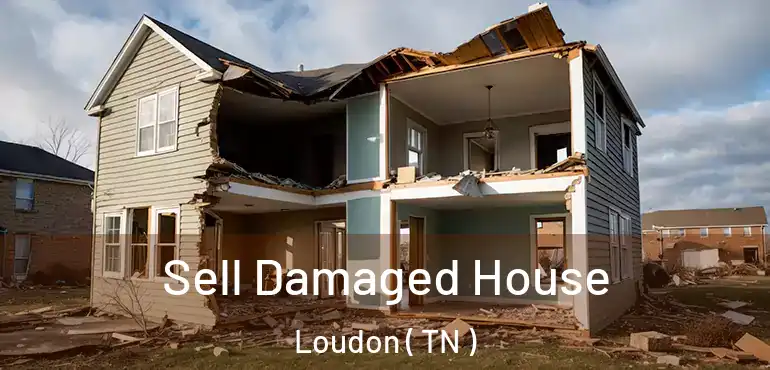  Sell Damaged House Loudon ( TN )