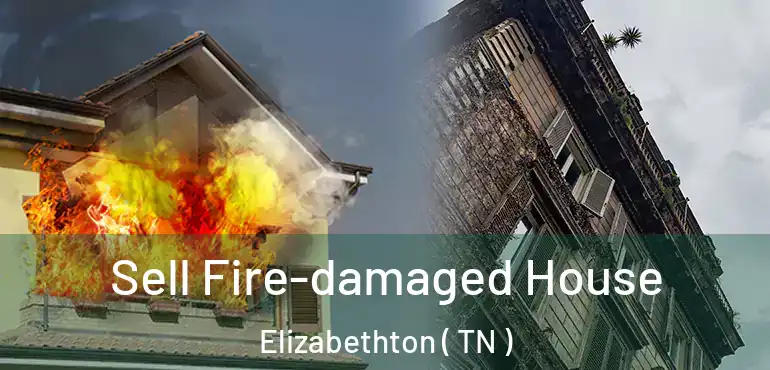  Sell Fire-damaged House Elizabethton ( TN )