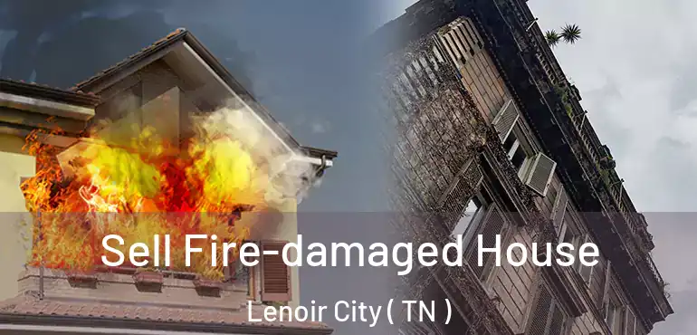  Sell Fire-damaged House Lenoir City ( TN )