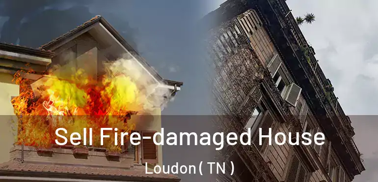  Sell Fire-damaged House Loudon ( TN )