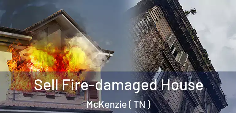  Sell Fire-damaged House McKenzie ( TN )