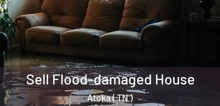  Sell Flood-damaged House Atoka ( TN )