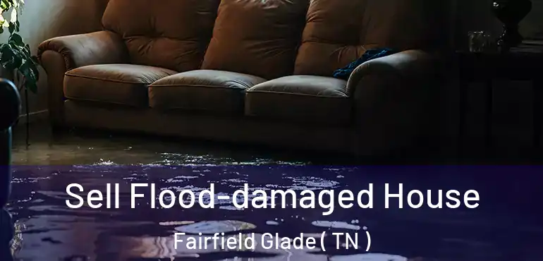  Sell Flood-damaged House Fairfield Glade ( TN )