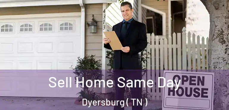  Sell Home Same Day Dyersburg ( TN )