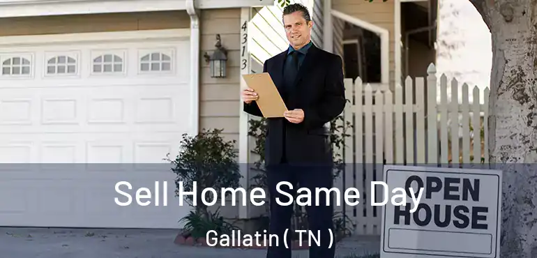 Sell Home Same Day Gallatin ( TN )
