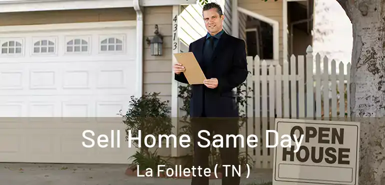  Sell Home Same Day La Follette ( TN )