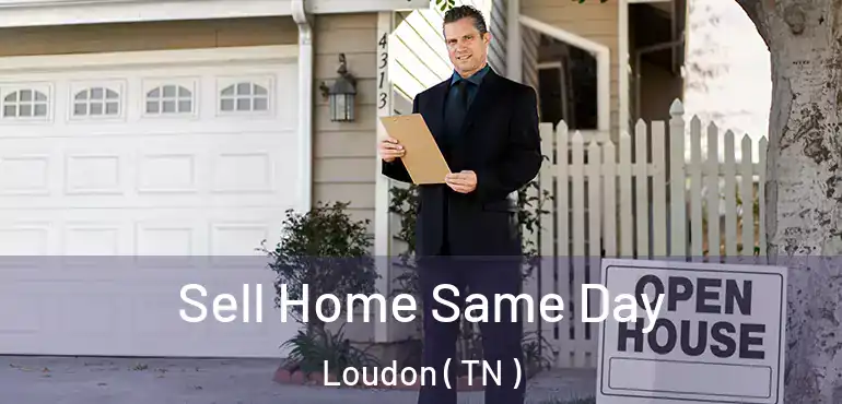  Sell Home Same Day Loudon ( TN )