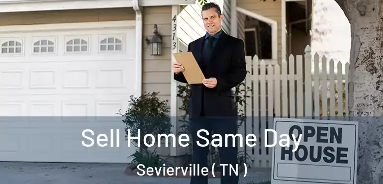  Sell Home Same Day Sevierville ( TN )