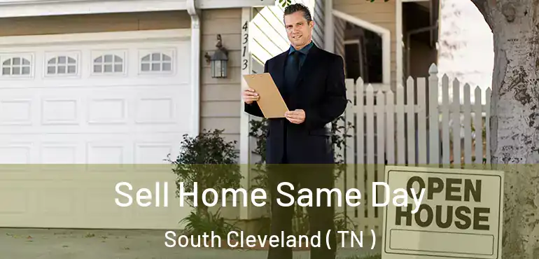  Sell Home Same Day South Cleveland ( TN )