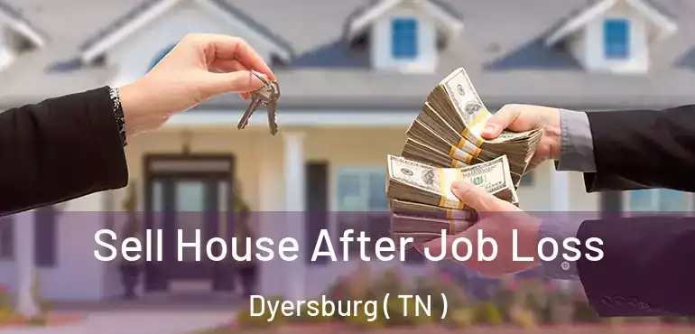  Sell House After Job Loss Dyersburg ( TN )