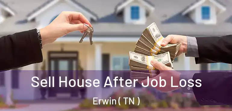  Sell House After Job Loss Erwin ( TN )