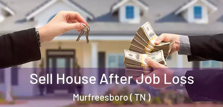  Sell House After Job Loss Murfreesboro ( TN )