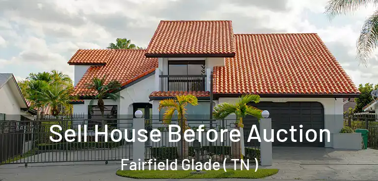  Sell House Before Auction Fairfield Glade ( TN )