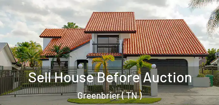  Sell House Before Auction Greenbrier ( TN )