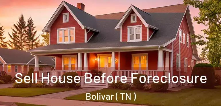  Sell House Before Foreclosure Bolivar ( TN )