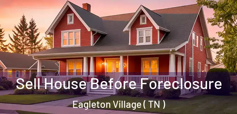  Sell House Before Foreclosure Eagleton Village ( TN )