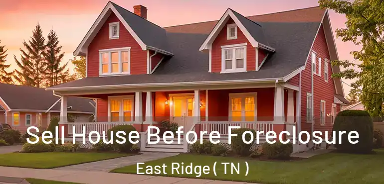  Sell House Before Foreclosure East Ridge ( TN )