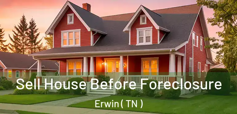  Sell House Before Foreclosure Erwin ( TN )
