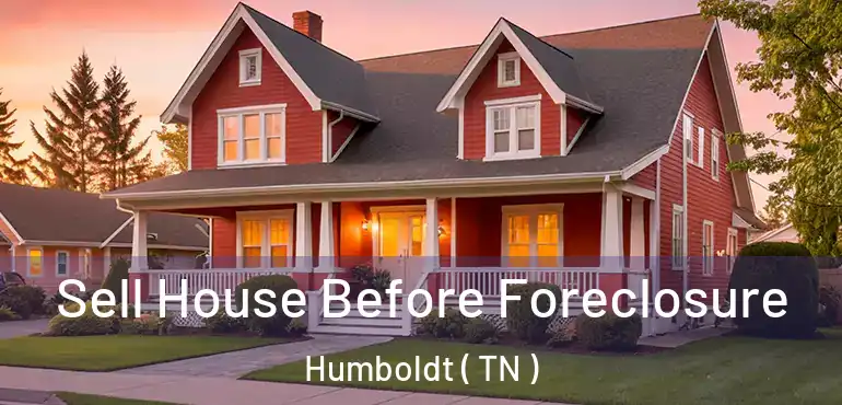  Sell House Before Foreclosure Humboldt ( TN )