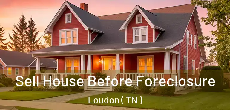  Sell House Before Foreclosure Loudon ( TN )