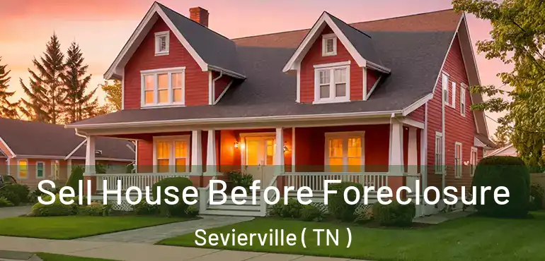  Sell House Before Foreclosure Sevierville ( TN )