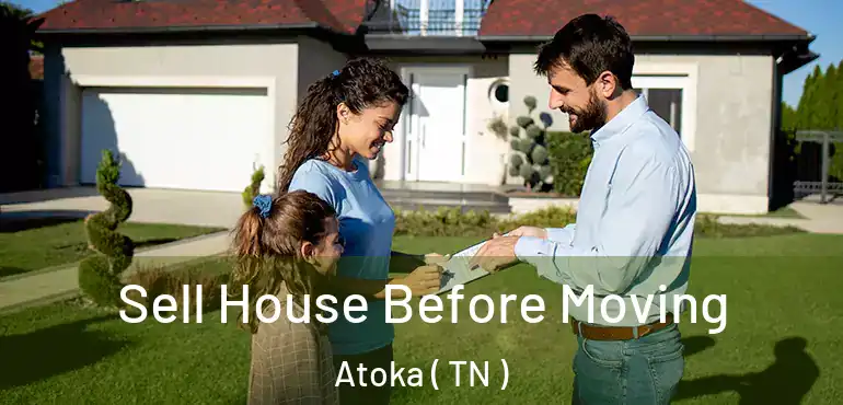  Sell House Before Moving Atoka ( TN )