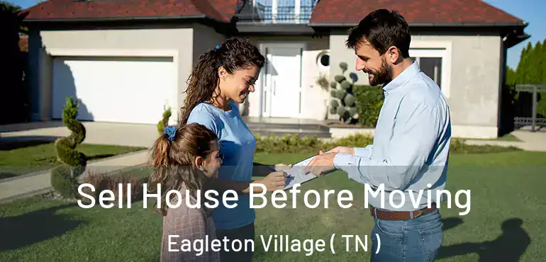  Sell House Before Moving Eagleton Village ( TN )