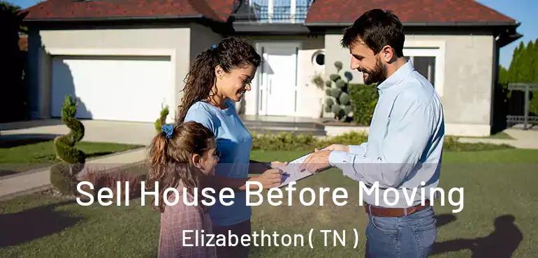 Sell House Before Moving Elizabethton ( TN )