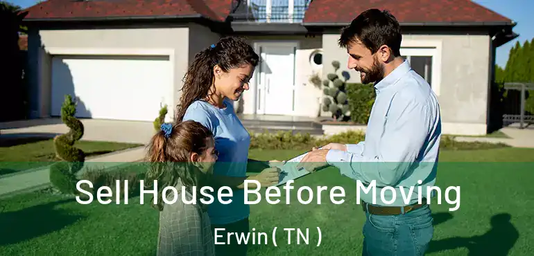  Sell House Before Moving Erwin ( TN )