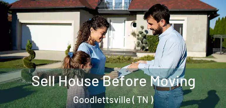  Sell House Before Moving Goodlettsville ( TN )