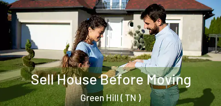  Sell House Before Moving Green Hill ( TN )